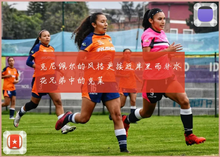 克尼佩尔的风格更接近库里而非水花兄弟中的克莱