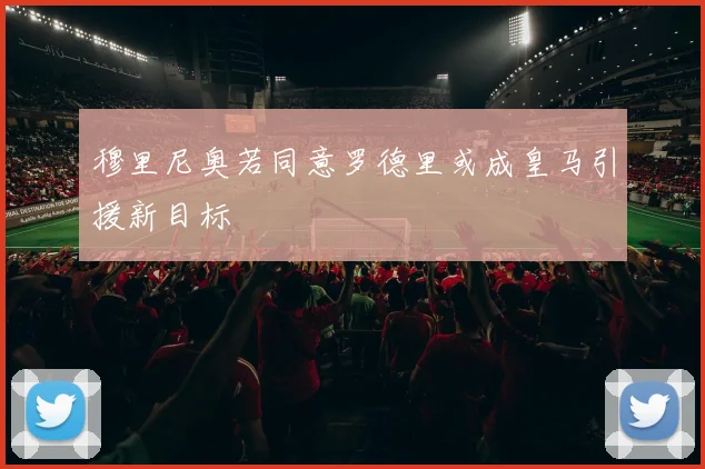 穆里尼奥若同意罗德里或成皇马引援新目标